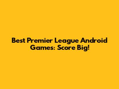 Best Premier League Android Games: Score Big!