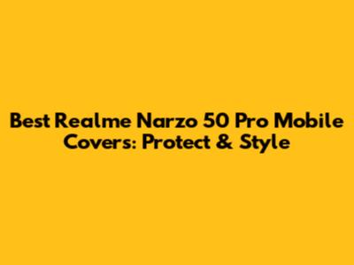 Best Realme Narzo 50 Pro Mobile Covers: Protect & Style