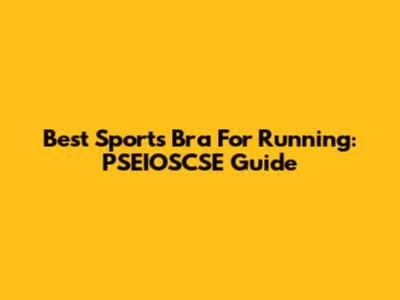 Best Sports Bra For Running: PSEIOSCSE Guide