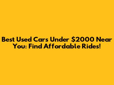 Best Used Cars Under $2000 Near You: Find Affordable Rides!