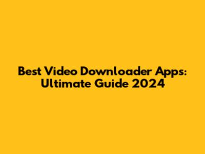 Best Video Downloader Apps: Ultimate Guide 2024