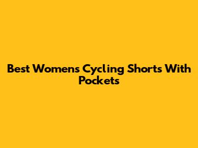 Best Women's Cycling Shorts With Pockets