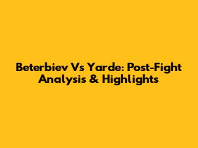 Beterbiev Vs Yarde: Post-Fight Analysis & Highlights