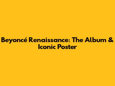 Beyoncé Renaissance: The Album & Iconic Poster