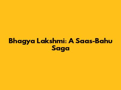 Bhagya Lakshmi: A Saas-Bahu Saga