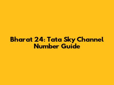 Bharat 24: Tata Sky Channel Number Guide