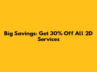 Big Savings: Get 30% Off All 2D Services