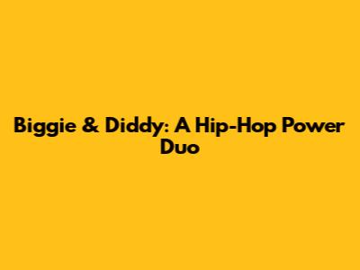 Biggie & Diddy: A Hip-Hop Power Duo
