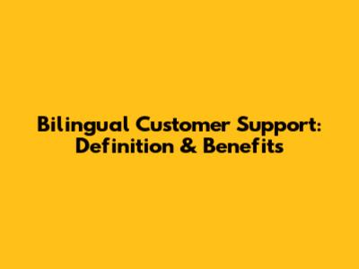 Bilingual Customer Support: Definition & Benefits
