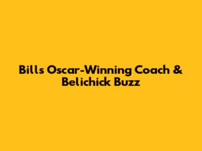 Bills' Oscar-Winning Coach & Belichick Buzz