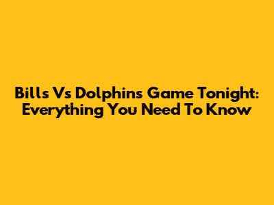Bills Vs Dolphins Game Tonight: Everything You Need To Know