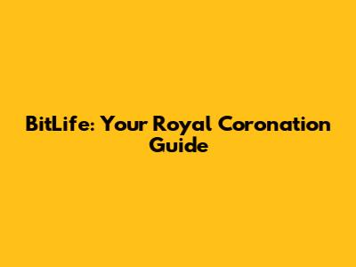 BitLife: Your Royal Coronation Guide