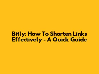 Bitly: How To Shorten Links Effectively - A Quick Guide