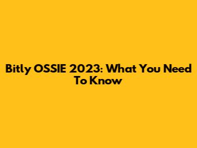 Bitly OSSIE 2023: What You Need To Know