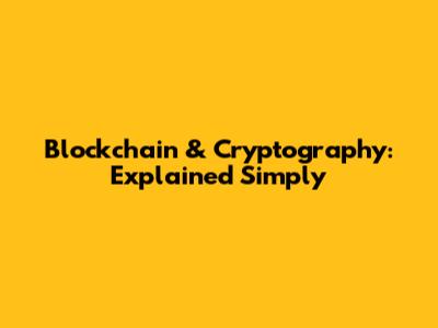 Blockchain & Cryptography: Explained Simply