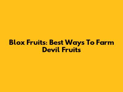 Blox Fruits: Best Ways To Farm Devil Fruits