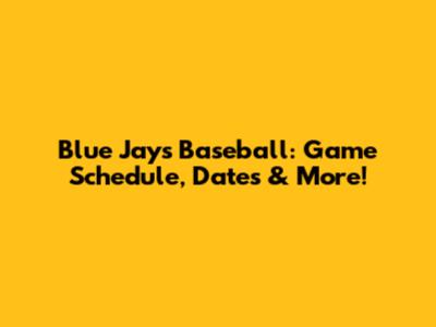 Blue Jays Baseball: Game Schedule, Dates & More!