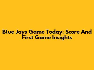 Blue Jays Game Today: Score And First Game Insights