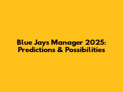 Blue Jays Manager 2025: Predictions & Possibilities