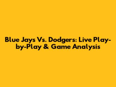 Blue Jays Vs. Dodgers: Live Play-by-Play & Game Analysis