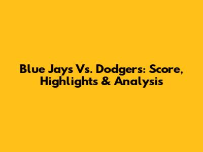 Blue Jays Vs. Dodgers: Score, Highlights & Analysis