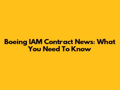 Boeing IAM Contract News: What You Need To Know