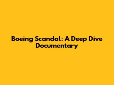 Boeing Scandal: A Deep Dive Documentary