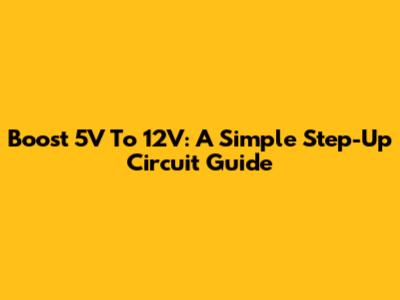 Boost 5V To 12V: A Simple Step-Up Circuit Guide