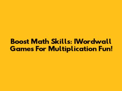 Boost Math Skills: IWordwall Games For Multiplication Fun!