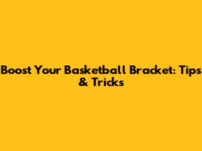 Boost Your Basketball Bracket: Tips & Tricks