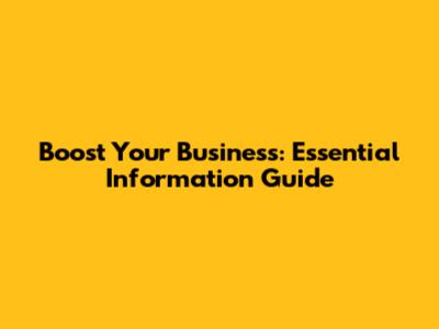 Boost Your Business: Essential Information Guide