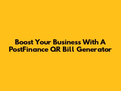 Boost Your Business With A PostFinance QR Bill Generator