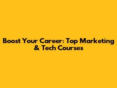 Boost Your Career: Top Marketing & Tech Courses