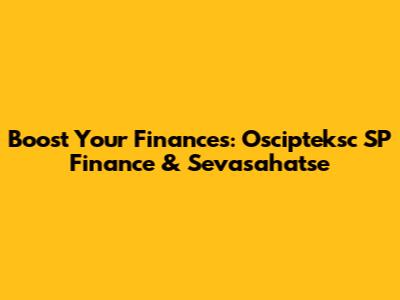 Boost Your Finances: Oscipteksc SP Finance & Sevasahatse