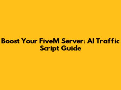 Boost Your FiveM Server: AI Traffic Script Guide