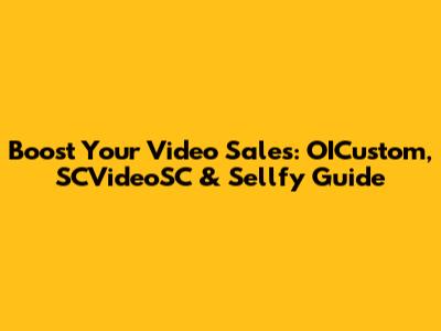 Boost Your Video Sales: OICustom, SCVideoSC & Sellfy Guide