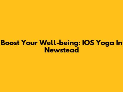 Boost Your Well-being: IOS Yoga In Newstead