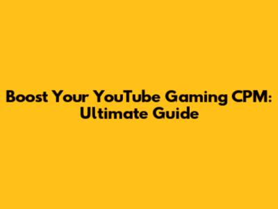 Boost Your YouTube Gaming CPM: Ultimate Guide