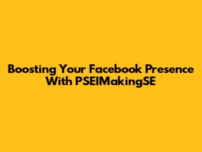 Boosting Your Facebook Presence With PSEIMakingSE