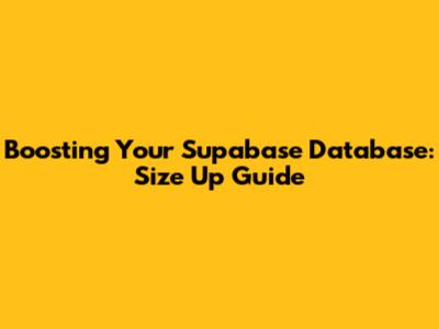 Boosting Your Supabase Database: Size Up Guide