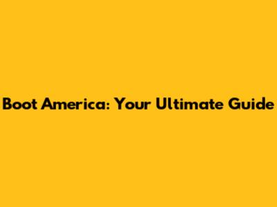 Boot America: Your Ultimate Guide
