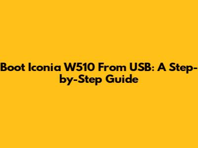 Boot Iconia W510 From USB: A Step-by-Step Guide