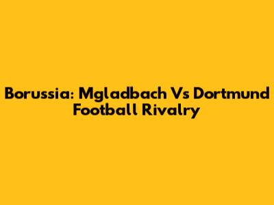 Borussia: M'gladbach Vs Dortmund Football Rivalry