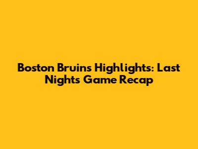 Boston Bruins Highlights: Last Night's Game Recap