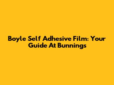 Boyle Self Adhesive Film: Your Guide At Bunnings