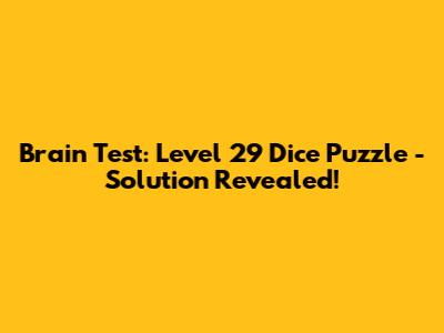Brain Test: Level 29 Dice Puzzle - Solution Revealed!