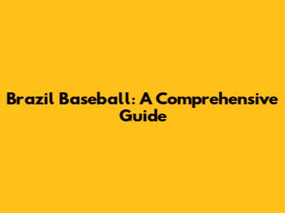 Brazil Baseball: A Comprehensive Guide