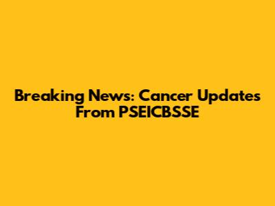 Breaking News: Cancer Updates From PSEICBSSE