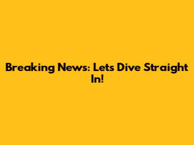 Breaking News: Let's Dive Straight In!