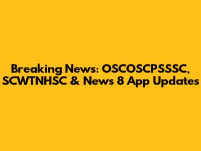 Breaking News: OSCOSCPSSSC, SCWTNHSC & News 8 App Updates
